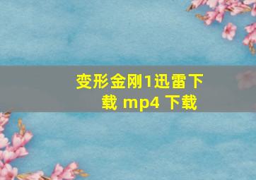 变形金刚1迅雷下载 mp4 下载